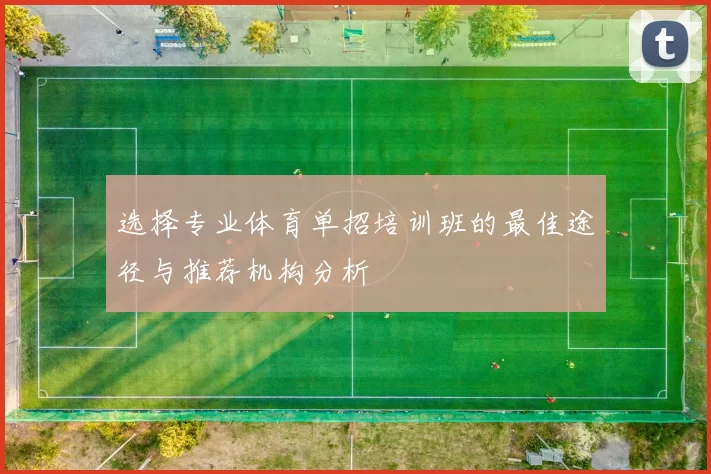 选择专业体育单招培训班的最佳途径与推荐机构分析