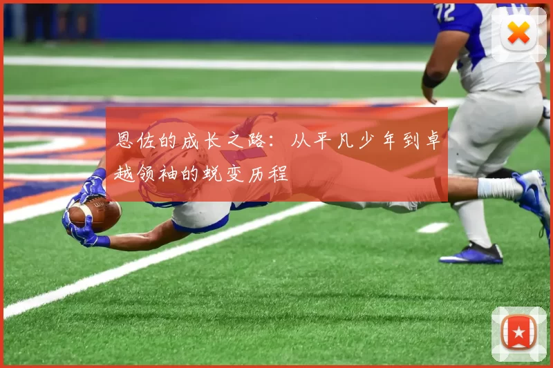 恩佐的成长之路：从平凡少年到卓越领袖的蜕变历程