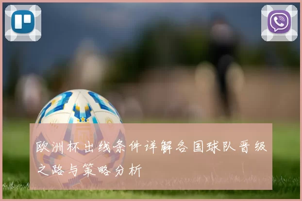 欧洲杯出线条件详解各国球队晋级之路与策略分析